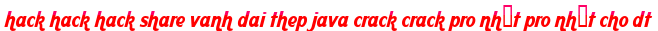 hack hack hack share vanh dai thep java crack crack pro nhất pro nhất cho dt moi